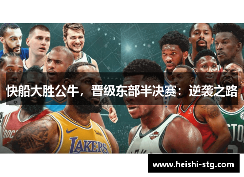 快船大胜公牛，晋级东部半决赛：逆袭之路