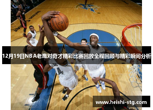 12月19日NBA老鹰对奇才精彩比赛回放全程回顾与精彩瞬间分析