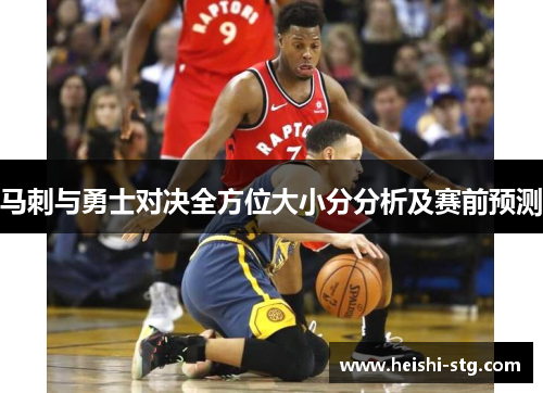 马刺与勇士对决全方位大小分分析及赛前预测
