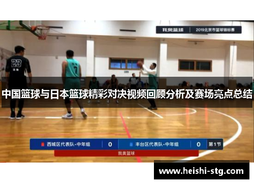 中国篮球与日本篮球精彩对决视频回顾分析及赛场亮点总结