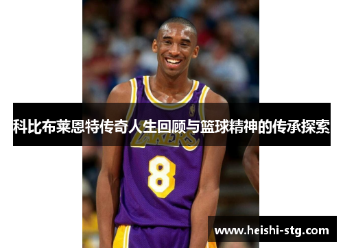 科比布莱恩特传奇人生回顾与篮球精神的传承探索