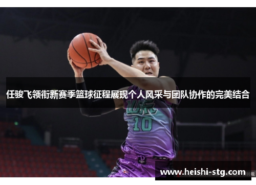 任骏飞领衔新赛季篮球征程展现个人风采与团队协作的完美结合